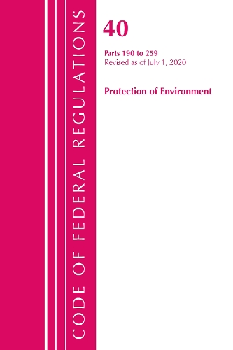 Code of Federal Regulations, Title 40 Protection of the Environment 190-259, Revised as of July 1, 2020 - Code of Federal Regulations, Title 40 Protection of the Environment (Paperback)