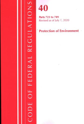 Code of Federal Regulations, Title 40: Parts 723-789 (Protection of Environment) TSCA - Toxic Substances: Revised as of July 2020 - Code of Federal Regulations, Title 40 Protection of the Environment (Paperback)