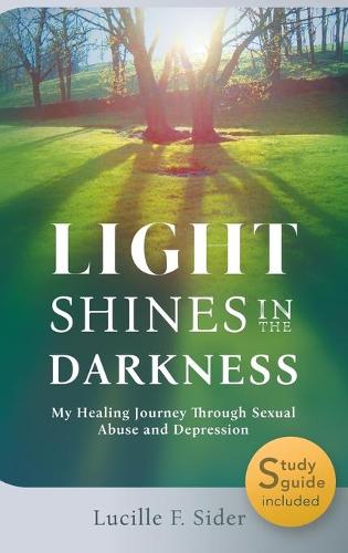 Light Shines in the Darkness, Hardcover: My Healing Journey Through Sexual Abuse and Depression (Hardback)