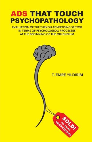 Ads That Touch Psychopathology: The Turkish advertising sector in terms of psychological processes at the beginning of the millennium (Paperback)