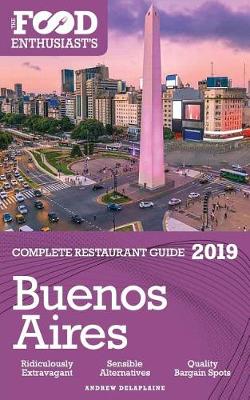 Buenos Aires - 2019 - The Food Enthusiast's Complete Restaurant Guide (Paperback)