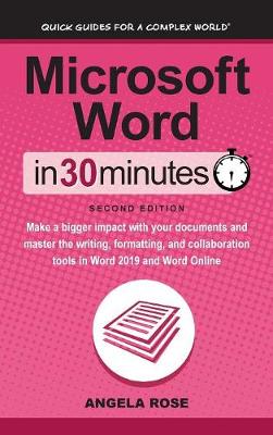 Microsoft Word In 30 Minutes (Second Edition): Make a bigger impact with your documents and master the writing, formatting, and collaboration tools in Word 2019 and Word Online (Hardback)