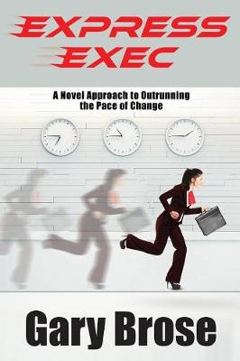 Express Exec: A novel approach to outrunning the pace of change (Paperback)