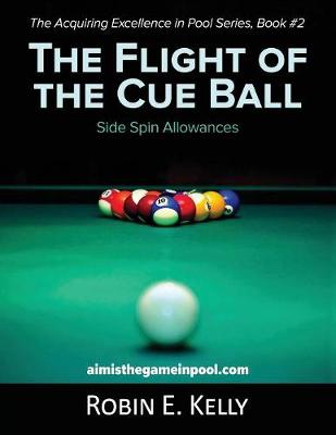 The Flight of the Cue Ball: Side Spin Allowances (Black & White) - Acquiring Excellence in Pool 2 (Paperback)