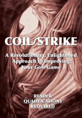 Coil/Strike: A Revolutionary, Enlightened Approach to Improving Your Golf Game - Reader Qualifications Required (Paperback)