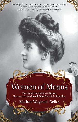 Women of Means: The Fascinating Biographies of Royals, Heiresses, Eccentrics and Other Poor Little Rich Girls (Stories of the Rich & Famous, Famous Women) - Celebrating Women (Paperback)