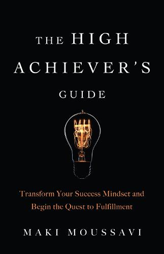 The High Achievers Guide: Transform Your Success Mindset and Begin the Quest to Fulfillment (Paperback)