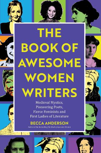Book of Awesome Women Writers: Medieval Mystics, Pioneering Poets, Fierce Feminists and First Ladies of Literature (Paperback)