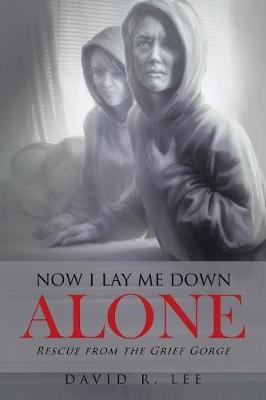 Now I Lay Me Down Alone: Rescue from the Grief Gorge (Paperback)