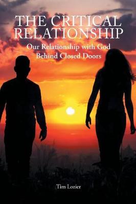 The Critical Relationship: Our Relationship with God Behind Closed Doors (Paperback)