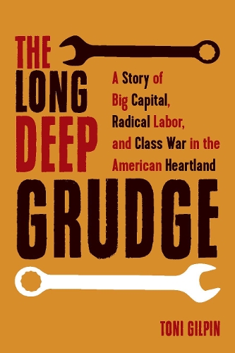 The Long Deep Grudge: A Story of Big Capital, Radical Labor, and Class War in the American Heartland (Paperback)