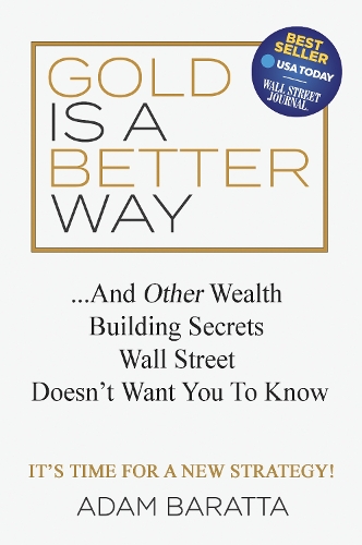 Gold Is A Better Way: And Other Wealth Building Secrets Wall Street Doesn't Want You To Know (Hardback)