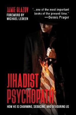 Jihadist Psychopath: How He Is Charming, Seducing, and Devouring Us (Hardback)