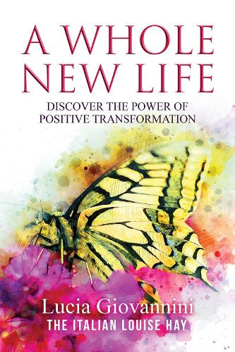 A Whole New Life: Discover the Power of Positive Transformation (Paperback)