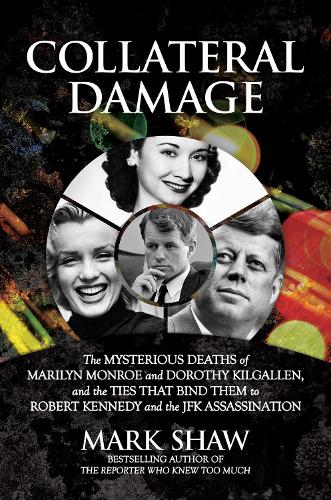 Collateral Damage: The Mysterious Deaths of Marilyn Monroe and Dorothy Kilgallen, and the Ties that Bind Them to Robert Kennedy and the JFK Assassination (Hardback)