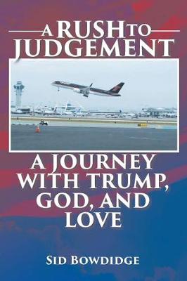 A Rush to Judgement: A Journey with Trump, God, and Love (Paperback)