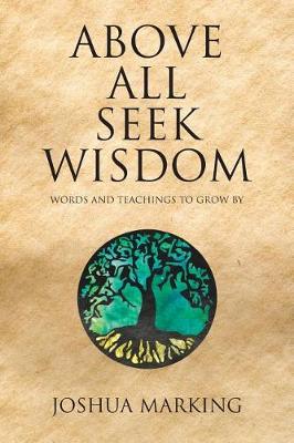 Above All Seek Wisdom: Words and Teachings to Grow by (Paperback)