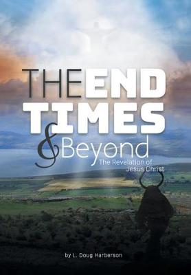 The End Times and Beyond: The Revelation of Jesus Christ (Hardback)