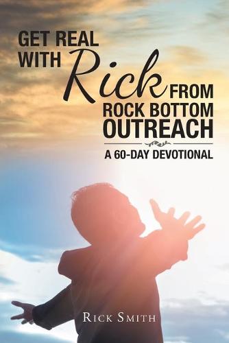 Get Real with Rick from Rock Bottom Outreach: A 60-Day Devotional (Paperback)