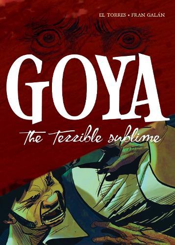 Goya: The Terrible Sublime: A Graphic Novel (Hardback)