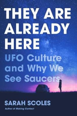 They Are Already Here: UFO Culture and Why We See Saucers (Hardback)