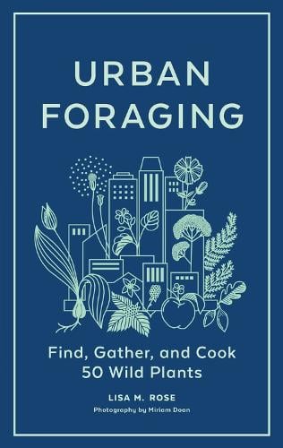 Urban Foraging: Find, Gather, and Cook 50 Wild Plants (Hardback)