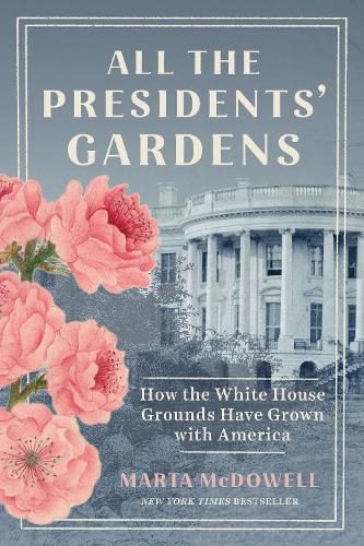 All the Presidents' Gardens: How the White House Grounds Have Grown with America (Paperback)