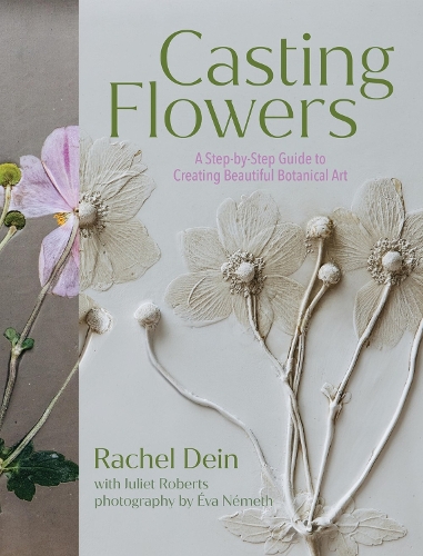 Casting Flowers: A Step-by-Step Guide to Creating Beautiful Botanical Art (Hardback)