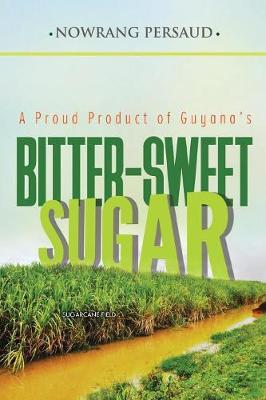 A Proud Product of Guyana's Bitter-Sweet Sugar (Paperback)