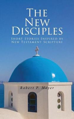 The New Disciples: Short Stories Inspired by New Testament Scripture (Paperback)