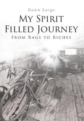 My Spirit Filled Journey: From Rags to Riches (Hardback)
