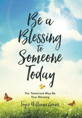 Be a Blessing to Someone Today: For Tomorrow May Be Your Blessing (Hardback)