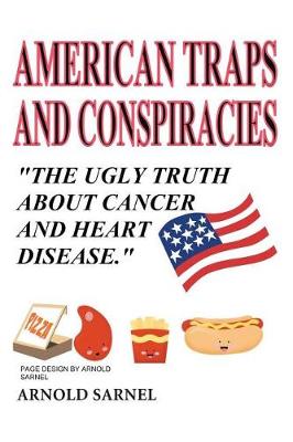American Traps and Conspiracies: The Ugly Truth about Cancer and Heart Disease (Paperback)