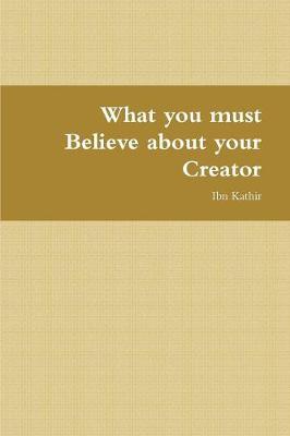 What You Must Believe about Your Creator (Paperback)