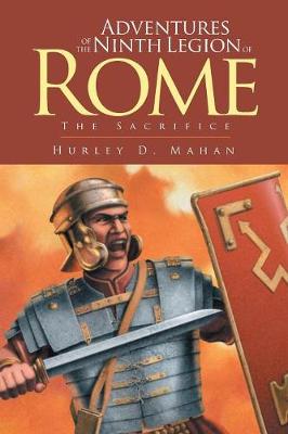 Adventures of the Ninth Legion of Rome: Book 1: The Sacrifice (Paperback)