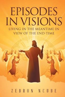 Episodes in Visions: Living in the Meantime in View of the End-Time (Paperback)