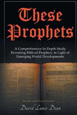 These Prophets: A Comprehensive In-Depth Study Revealing Biblical Prophecy in Light of Emerging World Developments (Paperback)