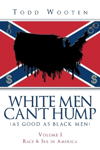 White Men Can't Hump (as Good as Black Men): Volume I: Race & Sex in America (Paperback)