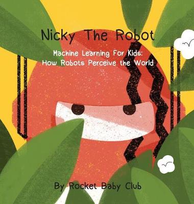 Nicky the Robot: Machine Learning for Kids: How Robots Perceive the World (Hardback)