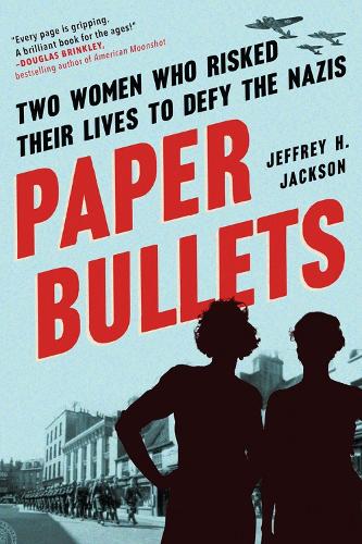 Paper Bullets: Two Women Who Risked Their Lives to Defy the Nazis (Paperback)