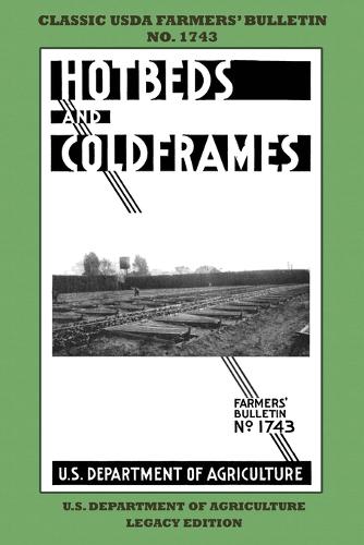 Hotbeds And Coldframes (Legacy Edition): The Classic USDA Farmers' Bulletin No. 1742 With Tips And Traditional Methods in Sustainable Vegetable Gardening And Plant Propagation In Small Greenhouses - Classic Farmers Bulletin Library 1742 (Paperback)