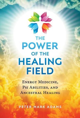 The Power of the Healing Field: Energy Medicine, Psi Abilities, and Ancestral Healing (Paperback)