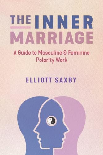 The Inner Marriage: A Guide to Masculine and Feminine Polarity Work (Paperback)