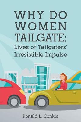 Why Do Women Tailgate: Lives of Tailgaters' Irresistible Impulse (Paperback)