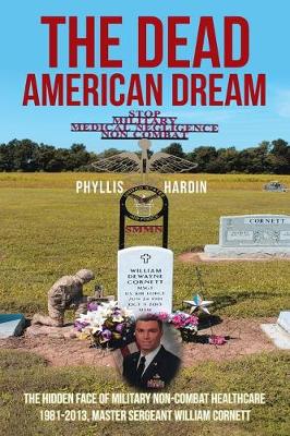 The Dead American Dream: The Hidden Face of Military Non-Combat Healthcare 1981-2013, Master Sergeant William Cornett (Paperback)