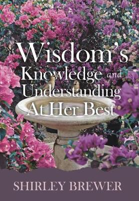 Wisdom's Knowledge and Understanding at Her Best (Hardback)