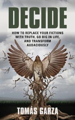 Decide: How to Replace Your Fictions with Truth, Go Big in Life, and Transform Audaciously (Paperback)