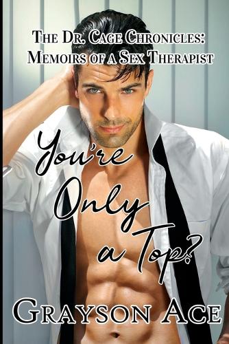 You're Only a Top? - The Dr. Cage Chronicles: Memoirs of a Sex Therapist 3 (Paperback)