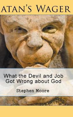 Satan's Wager: What the Devil and Job Got Wrong about God (Hardback)