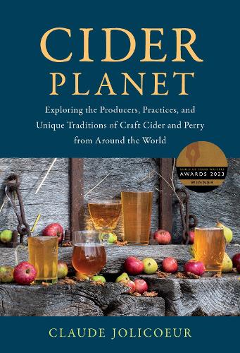 Cider Planet: Exploring the Producers, Practices, and Unique Traditions of Craft Cider and Perry from Around the World (Hardback)
